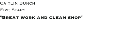 Caitlin Bunch Five Stars "Great work and clean shop"