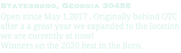 Statesboro, Georgia 30458 Open since May 1,2017 . Originally behind OTC after a a great year we expanded to the location we are currently at now! Winners on the 2020 best in the Boro.